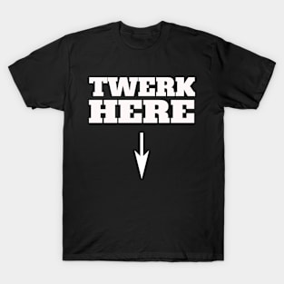 Ultimate Party T-Shirt. Twerk Here! T-Shirt